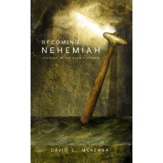 Becoming Nehemiah Leading with Significance David L. Mckenna 9780834122178 Books