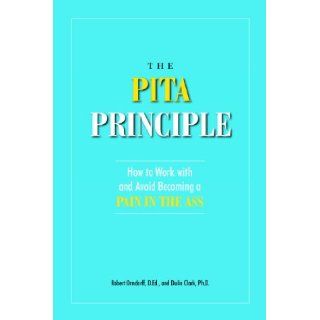 The PITA Principle How to Work With (and Avoid Becoming) a Pain in the Ass Robert Orndorff, Dulin Clark 9781593575519 Books