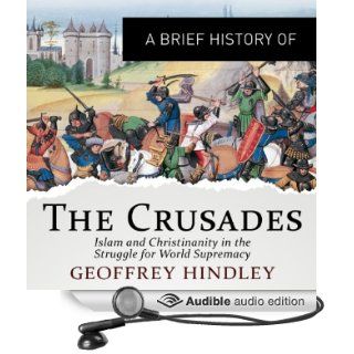A Brief History of the Crusades Islam and Christianity in the Struggle for World Supremacy Brief Histories (Audible Audio Edition) Geoffrey Hindley, Deryn Edwards Books
