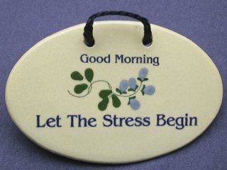 Good morning Let the stress begin. Mountain Meadows ceramic plaques and wall signs with sayings and quotes about mornings and stress. Made by Mountain Meadows in the USA.   Funny Plaques