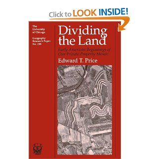 Dividing the Land Early American Beginnings of Our Private Property Mosaic (University of Chicago Geography Research Papers) (9780226680651) Edward T. Price Books
