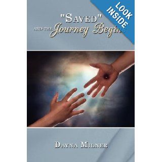 Saved and the Journey Begins Dayna Milner 9781434383587 Books