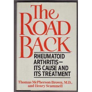 The Road Back Rheumatoid Arthritis, Its Cause and Its Treatment Thomas McPherson Brown, Henry Scammell 9780871315434 Books