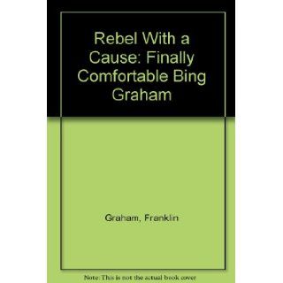 Rebel With a Cause Finally Comfortable Bing Graham Franklin Graham Books