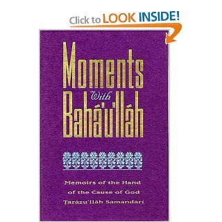 Moments With Baha'u'llah  Memoirs of the Hand of the Cause of God Tarazu'Llah Samandari Taraz Allah Samandari 9780933770942 Books