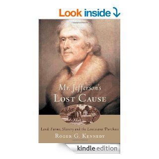 Mr. Jefferson's Lost Cause Land, Farmers, Slavery, and the Louisiana Purchase eBook Roger G. Kennedy Kindle Store