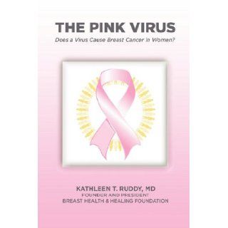 The Pink Virus Is It One of the Causes of Human Breast Cancer? Kathleen Ruddy 9780578036885 Books
