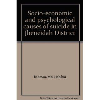 Socio economic and psychological causes of suicide in Jheneidah District Md. Habibur Rahman 9788185119403 Books