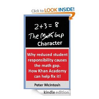 The Character Gap Why reduced student responsibility causes the math gap   And common sense ways to fix it. eBook Peter McIntosh Kindle Store