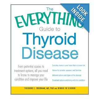 The Everything Guide to Thyroid Disease From potential causes to treatment options, all you need to know to manage your condition and improve your life (Everything (Health)) Theodore C. Friedman MD PhD, Winnie Yu Scherer Books