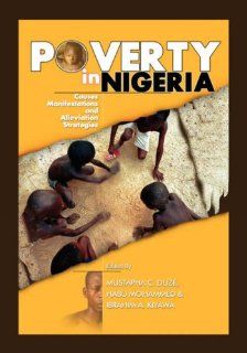 Poverty in Nigeria Causes, Manifestations and Alleviation Strategies Mustapha C. Duze, Habu Mohammed, Ibrahim A. Kiyawa 9781906704001 Books
