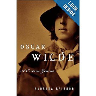 Oscar Wilde A Certain Genius Barbara Belford 9780679457343 Books