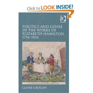 Politics and Genre in the Works of Elizabeth Hamilton, 17651816 (9780754666882) Claire Grogan Books