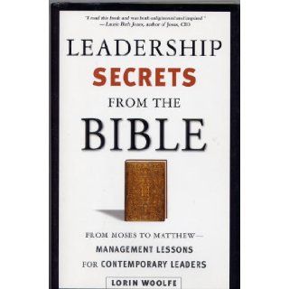 Leadership Secrets from the Bible Management Lessons For Contemporary Leaders Lorin Woolfe 9781567315837 Books
