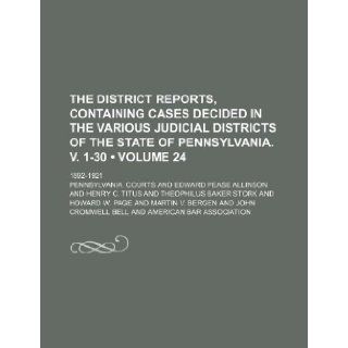 The District Reports, Containing Cases Decided in the Various Judicial Districts of the State of Pennsylvania. V. 1 30 (Volume 24 ); 1892 1921 Pennsylvania Courts 9781235766534 Books