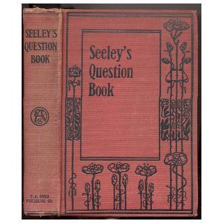 Seeley's question book; Containing methods of teaching all subjects commonly taught in the public schools, together with questions and answers fullyfor the recitation or in actual class work,  Levi Seeley Books