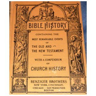 Bible history; containing the most remarkable events of the Old and New Testaments. To which is added a compendium of church history. For the use of the Catholic schools in the United States Richard Gilmour Books