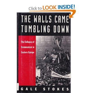 The Walls Came Tumbling Down The Collapse of Communism in Eastern Europe Gale Stokes 9780195066449 Books