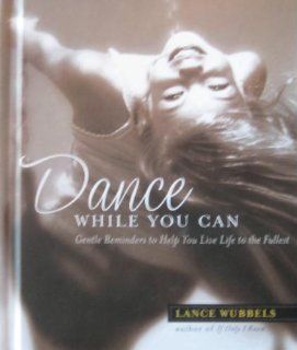Dance While You Can Gentle Reminder to Help You Live Life to the Fullest Lance Wubbels 9781501294174 Books