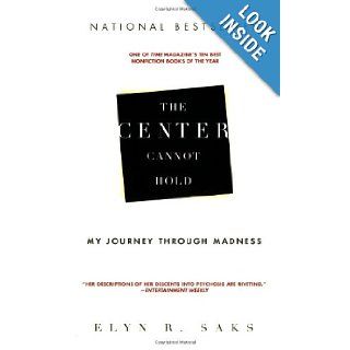The Center Cannot Hold My Journey Through Madness Elyn R. Saks 9781401309442 Books