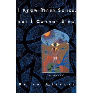 I Know Many Songs, But I Cannot Sing [Paperback] [2002] (Author) Brian Kiteley Books