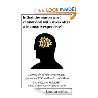 Is that the reason why I cannot deal with stress after a traumatic experience? eBook Jef Gazley MS LMFT Kindle Store