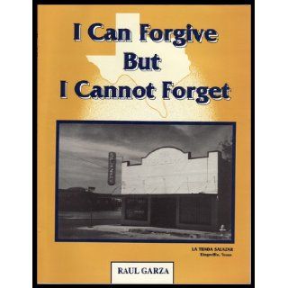 I can forgive, but I cannot forget Raul Garza Books