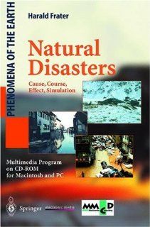 Natural Disasters Cause, Course, Effect, Simulation (Phenomena of the Earth) Harald Frater 9783540146094 Books