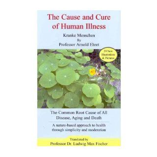 The Cause and Cure of Human Illness The Common Root Cause of All Disease, Aging, and Death (Paperback)   Common By (author) Arnold Ehret 0884973254789 Books