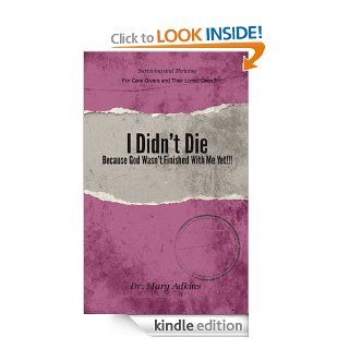 I Didn't Die . . . Because God Wasn't Finished With Me Yet (Surviving & Thriving After Traumatic Brain Injury For Care Givers & Their Lovd Ones) eBook Dr. Mary Adkins Kindle Store