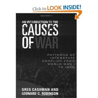 An Introduction to the Causes of War Patterns of Interstate Conflict from World War I to Iraq Greg Cashman, Leonard C. Robinson 9780742555105 Books