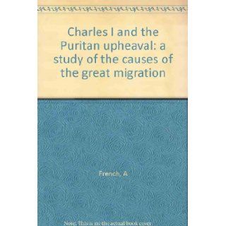 Charles I and the Puritan upheaval; A study of the causes of the great migration Allen French Books