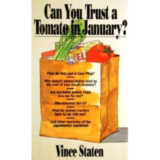 Can You Trust A Tomato In January Everything You Wanted To Know (And A Few Things You Didn't About Food In The Grocery Store) Vince Staten Books
