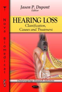 Hearing Loss Classification, Causes and Treatment (Otolaryngology Research Advances) (9781612095080) Jason P. Dupont Books