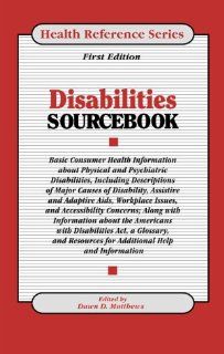 Disabilities Sourcebook Basic Consumer Health Information About Physical and Psychiatric Disabilities, Including Descriptions of Major Causes of Disability, Assistive and (Health Reference Series) (9780780803893) Dawn D. Matthews Books
