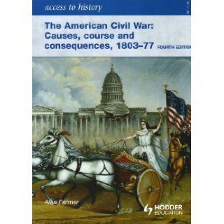 Access to History The American Civil War Causes, Courses and Consequences 1803 1877 4th (fourth) Edition by Farmer, Alan published by Hodder Education Publishers (2008) Books