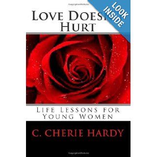 Love Doesn't Hurt Life Lessons for Young Women C. Cherie Hardy 9780974367668 Books