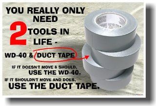 You Really Only Need 2 Tools in Life   WD 40 and Duct Tape. If It Doesn't Move and Should Use the WD 40. If It Does Move and Shouldn't Use the Duct Tape.   Humor Poster  Prints  