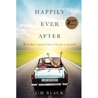 Happily Ever After Retirement doesn't have to be just a fairytale Jim Black 9781599323053 Books