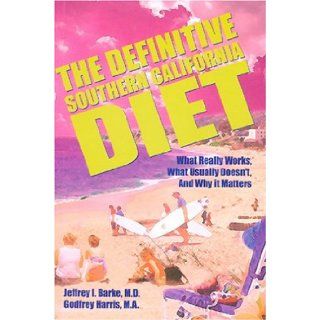 The Definitive Southern California Diet What Really Works, What Usually Doesn't, and Why It Matters Jeffrey I. Barke, Godfrey Harris 9780935047516 Books