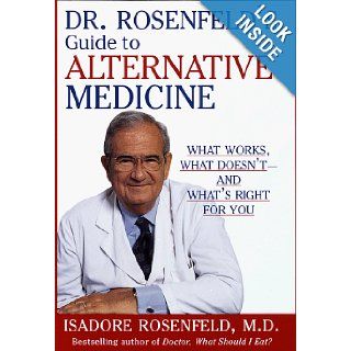 Dr. Rosenfeld's Guide to Alternative Medicine What Works, What Doesn't  and What's Right for You Isadore Rosenfeld M.D. 9780679428176 Books