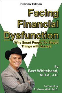 Facing Financial Dysfunction Why Smart People Do Stupid Things with Money Bert Whitehead 9780741412522 Books
