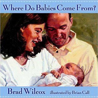 Where Do Babies Come from Brad Wilcox, Brian D. Call 9781590382370 Books