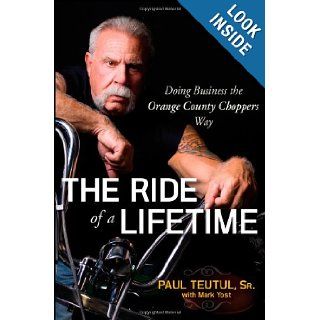The Ride of a Lifetime Doing Business the Orange County Choppers Way Paul Teutul, Mark Yost 9780470449974 Books