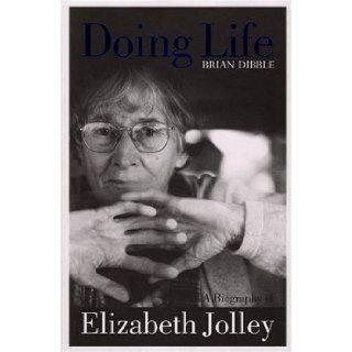 Doing Life A Biography of Elizabeth Jolley Brian Dibble 9781921401060 Books