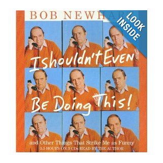 I Shouldn't Even Be Doing Thisand Other Things That Strike Me as Funny Bob Newhart 9781401384869 Books