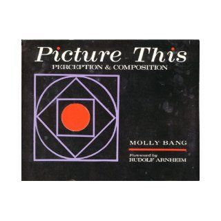 Picture This Perception & Composition Molly Bang, Rudolf Arnheim 9780821218556 Books