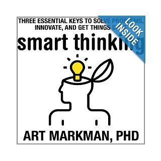 Smart Thinking Three Essential Keys to Solve Problems, Innovate, and Get Things Done Art Markman, Sean Pratt 9781469086316 Books