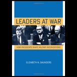 Leaders at War How Presidents Shape Military Interventions