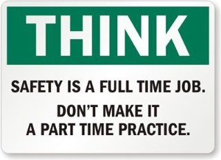 Think Safety Is A Full Time Job. Don't Make It A Part Time Practice., Diamond Grade Reflective Sign, 80 mil Aluminum, 24" x 18"  Yard Signs  Patio, Lawn & Garden